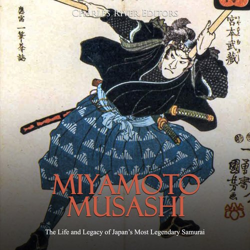 Miyamoto Musashi: The Life and Legacy of Japan’s Most Legendary Samurai