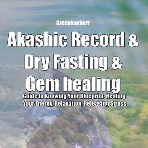 Akashic Record & Dry Fasting & Gem healing : Guide to Knowing Your Blueprint Healing Your Energy Relaxation Releasing Stress