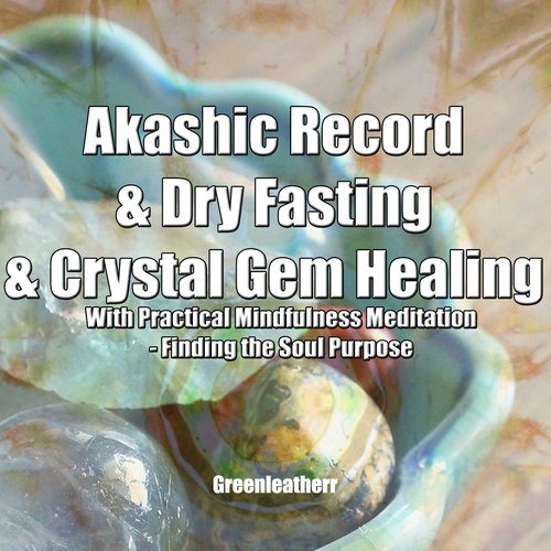 Akashic Record & Dry Fasting & Crystal Gem Healing With Practical Mindfulness Meditation - Finding the Soul Purpose