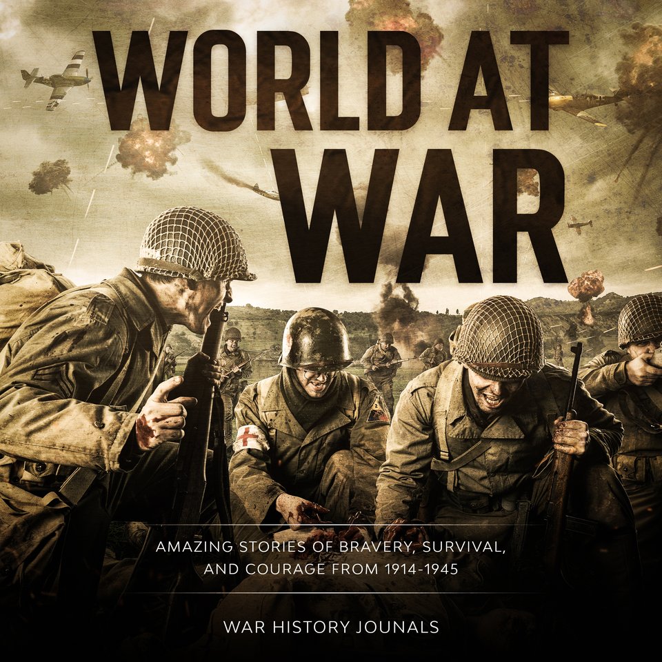 World at War: Amazing Stories of Bravery, Survival and Courage from ...