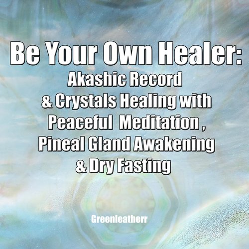 Be Your Own Healer: Akashic Record  & Crystals Healing with Peaceful  Meditation  Pineal Gland Awakening & Dry Fasting