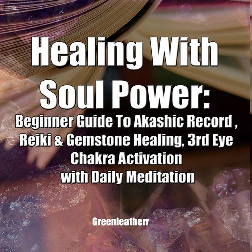 Healing With Soul Power: Beginner Guide To Akashic Record  Reiki & Gemstone Healing 3rd Eye Chakra Activation with Daily Meditat