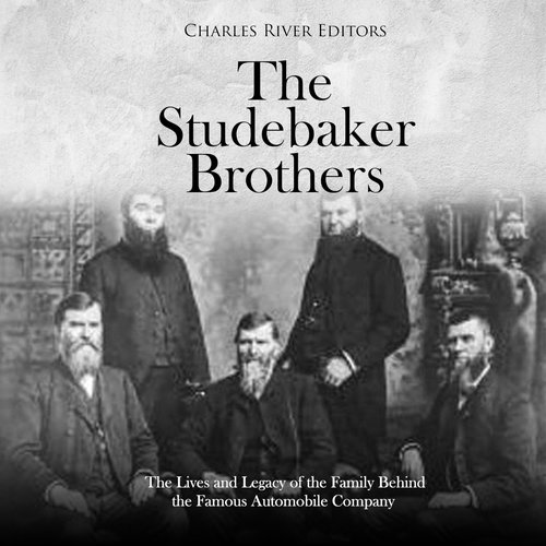 Studebaker Brothers The: The Lives and Legacy of the Family Behind the Famous Automobile Company