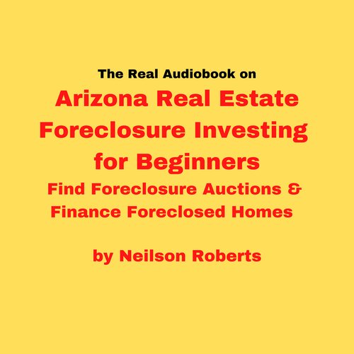 The real audiobook on Arizona Real Estate Foreclosure Investing for Beginners