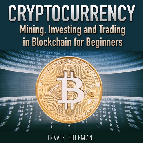 Cryptocurrency: Mining Investing and Trading in Blockchain for Beginners.