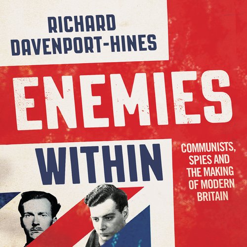 Enemies Within: Communists the Cambridge Spies and the Making of Modern Britain