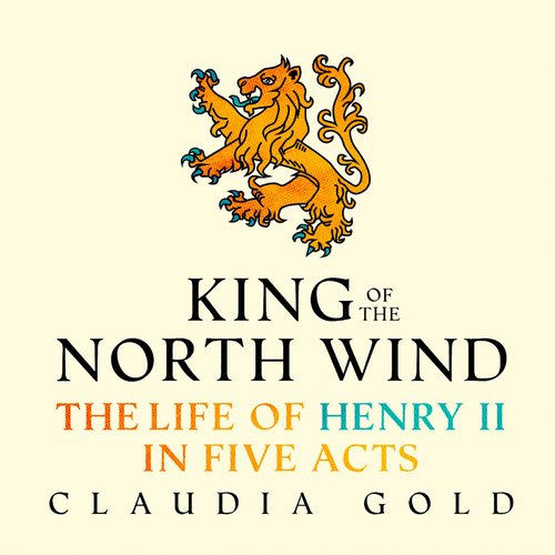 King of the North Wind: The Life of Henry II in Five Acts