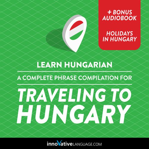 Learn Hungarian: A Complete Phrase Compilation for Traveling to Hungary