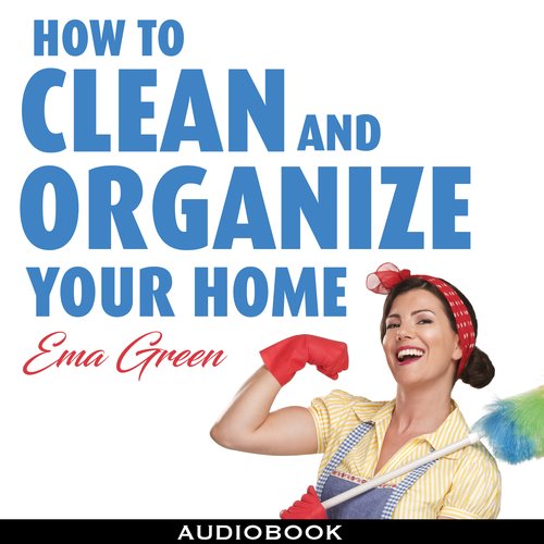 How To Clean and Organize Your House