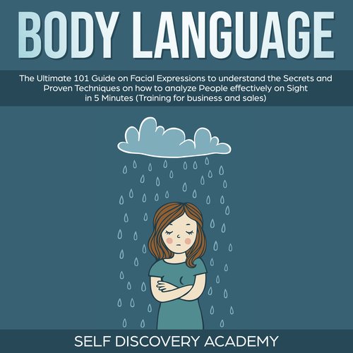 Body Language: The Ultimate 0 Guide on Facial Expressions to understand the Secrets and Proven Techniques on how to analyze Peop