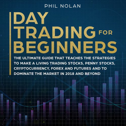 Day Trading for Beginners: The ultimate Guide that teaches the Strategies to make a living trading Stocks Penny Stocks Cryptocur