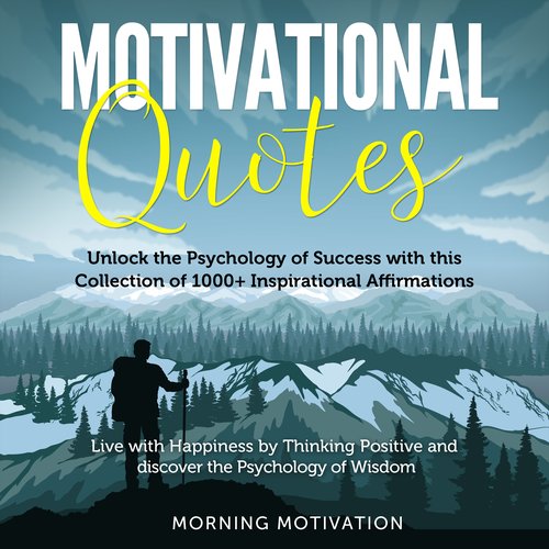 Motivational Quotes: Unlock the Psychology of Success with this Collection of 1000+ Inspirational Affirmations - Discover Happin