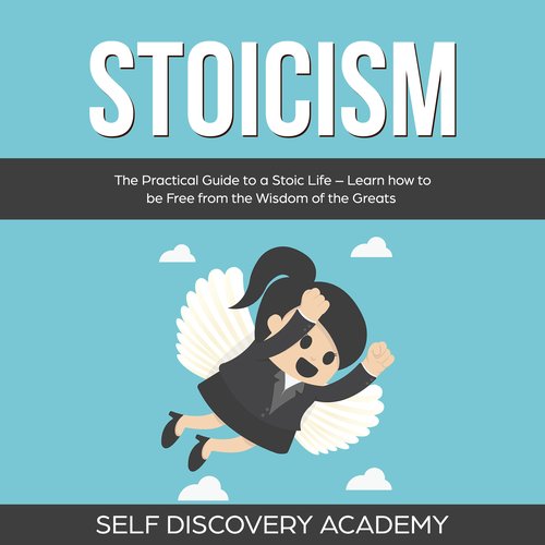 Stoicism: The Practical Guide to a Stoic Life - Learn how to be Free from the Wisdom of the Greats