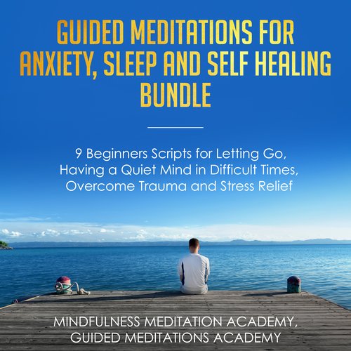 Guided Meditations for Anxiety Sleep and Self Healing Bundle: 9 Beginners Scripts for Letting Go Having a Quiet Mind in Difficul