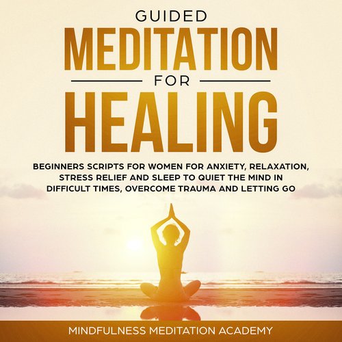 Guided Meditation for Healing: Beginners Scripts for Women for Anxiety Relaxation Stress Relief and Sleep to quiet the Mind in d