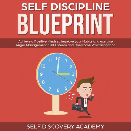 Self Discipline Blueprint: Achieve a Positive Mindset improve your Habits and exercise Anger Management Self Esteem and Overcome