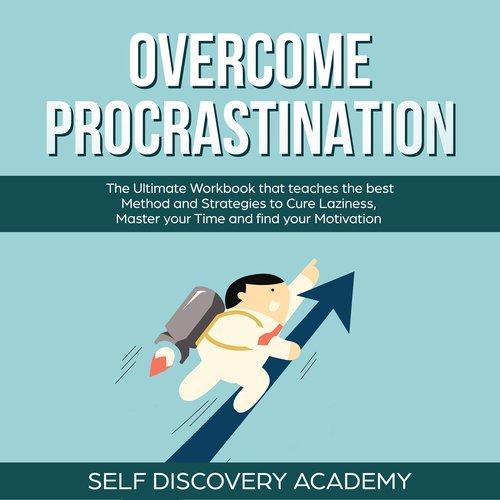 Overcome Procrastination: The Ultimate Workbook that teaches the best Method and Strategies to Cure Laziness Master your Time an