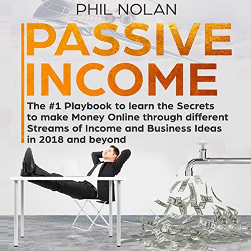 Passive Income: The #1 Playbook to learn the Secrets to make Money Online through different Streams of Income and Business Ideas