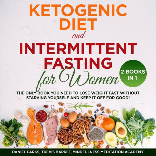 Ketogenic Diet and Intermittent Fasting for Women 2 Books in 1: The only Book you need to Lose Weight Fast without starving Your