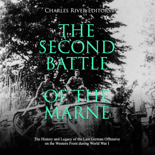 Second Battle of the Marne The: The History and Legacy of the Last German Offensive on the Western Front during World War I