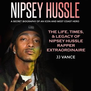Nipsey Hussle - A Secret Biography of an Icon and West Coast Hero: The Life Times and Legacy of Nipsey Hussle Rapper Extraordina thumbnail