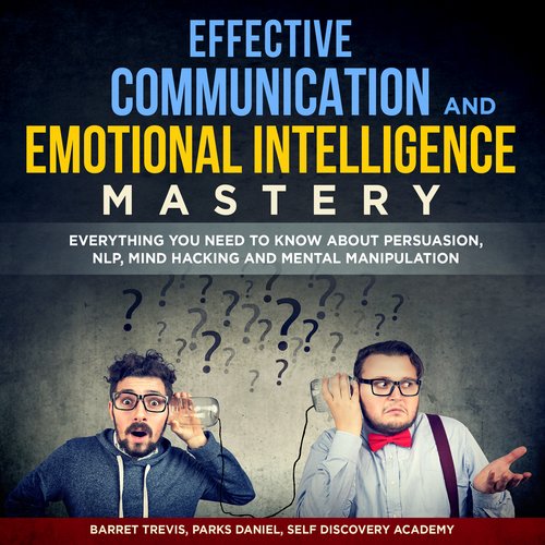 Effective Communication and Emotional Intelligence Mastery 2 Books in 1: Everything You need to know about Persuasion NLP Mind H