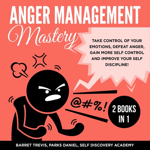 Anger Management Mastery 2 Books in 1: take control of your Emotions defeat Anger gain more Self Control and improve your Self D