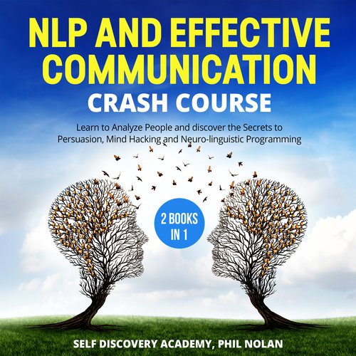 NLP and Effective Communication Crash Course - 2 Books in 1: Learn to Analyze People and discover the Secrets to Persuasion Mind