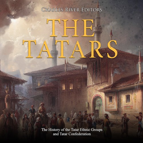 Tatars The: The History of the Tatar Ethnic Groups and Tatar Confederation