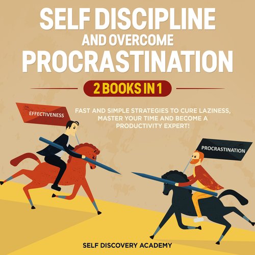 Self Discipline and Overcome Procrastination 2 Books in 1: Fast and simple Strategies to cure Laziness master your Time and beco