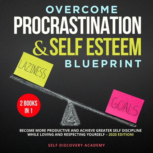 Overcome Procrastination and Self Esteem Blueprint 2 Books in 1: Become more productive and achieve greater Self Discipline whil