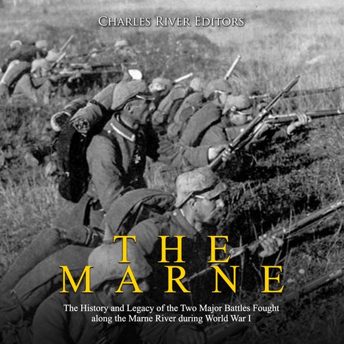 Marne The: The History and Legacy of the Two Major Battles Fought along the Marne River during World War I