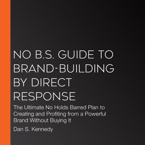 No B.S. Guide to Brand-Building by Direct Response