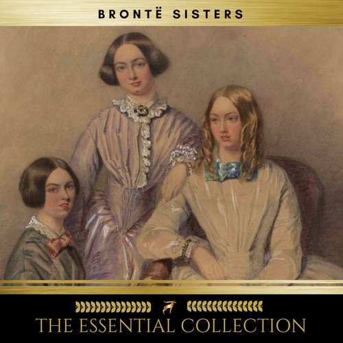 Brontë Sisters The: Essential Collection (Agnes Grey Jane Eyre Wuthering Heights)