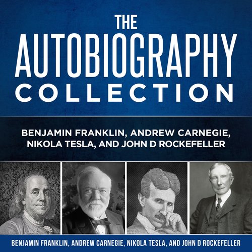 Autobiography Collection: Benjamin Franklin Andrew Carnegie Nikola Tesla and John D. Rockefeller