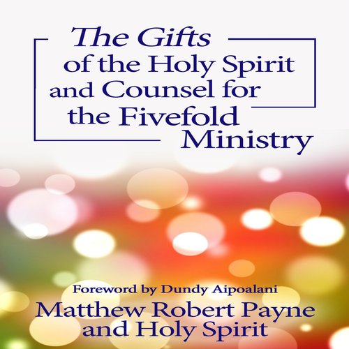 The Gifts of the Holy Spirit and Counsel for the Fivefold Ministry