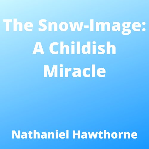 Snow-Image The: A Childish Miracle