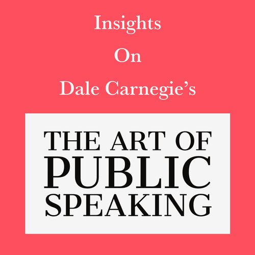 Insights on Dale Carnegie’s The Art of Public Speaking