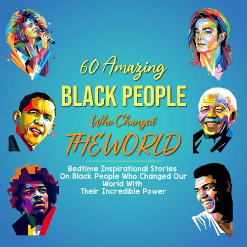 60 Amazing Black People Who Changed The World