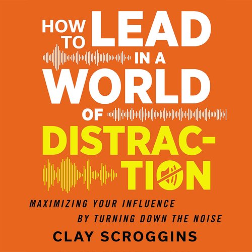 How to Lead in a World of Distraction