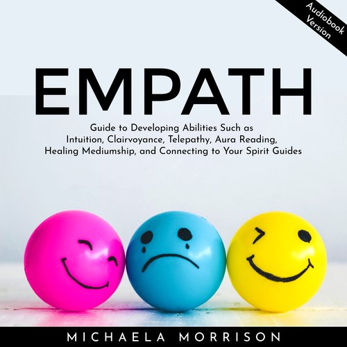 Empath Guide to Developing Abilities Such as Intuition Clairvoyance Telepathy Aura Reading Healing Mediumship and Connecting to 