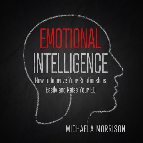 Emotional Intelligence How to improve Your Relationships Easily and Raise Your EQ