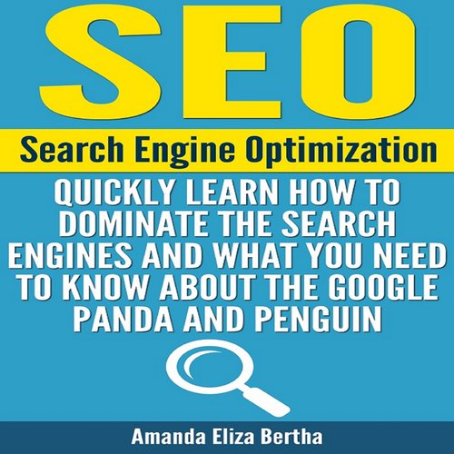 SEO: Search Engine Optimization - Quickly Learn How to Dominate the Search Engines and What You Need to Know About the Google Pa