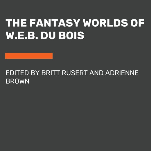 The Fantasy Worlds of W.E.B. Du Bois