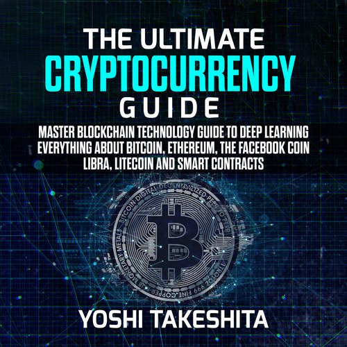 Ultimate Cryptocurrency Guide The: Master Blockchain technology guide to deep learning everything about Bitcoin Ethereum the Fac