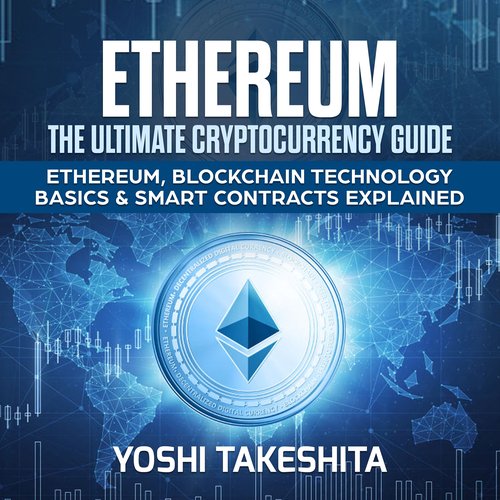 Ethereum The Ultimate Cryptocurrency Guide: Ethereum Blockchain Technology Basics & Smart Contracts Explained