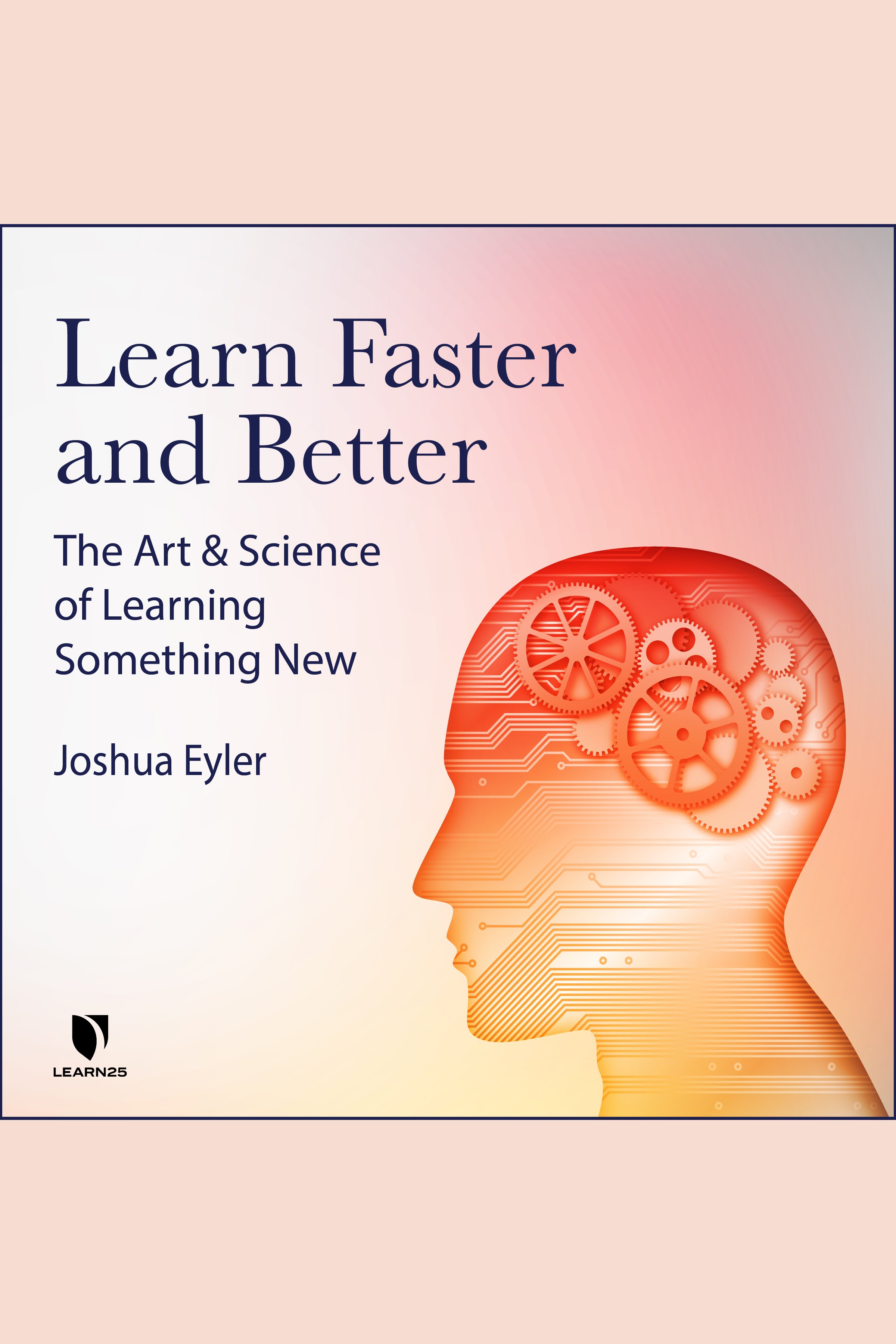 Learn Faster And Better: The Art And Science Of Learning Something New ...