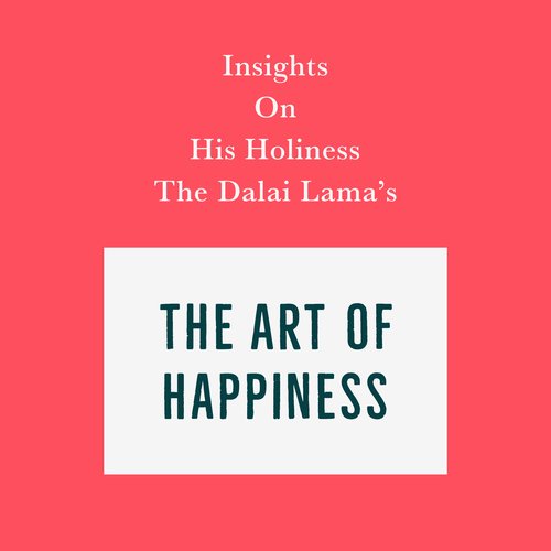 Insights on His Holiness the Dalai Lama’s The Art of Happiness