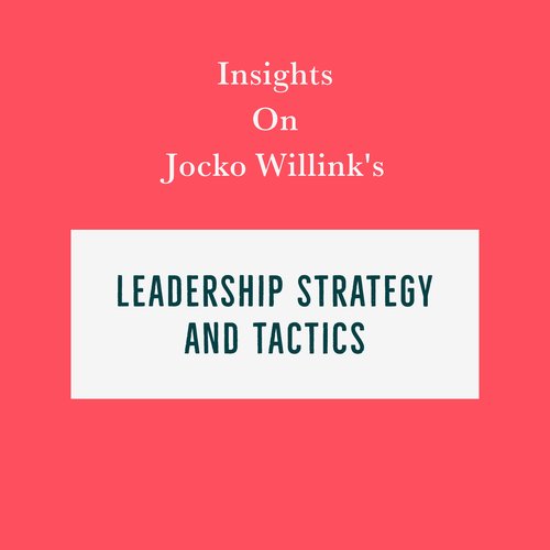 Insights on Jocko Willink’s Leadership Strategy and Tactics