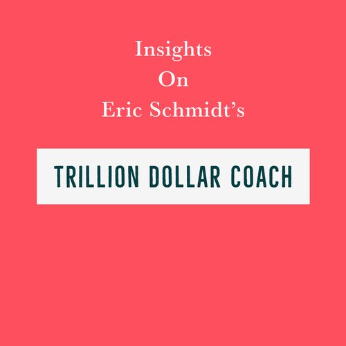 Insights on Eric Schmidt’s Trillion Dollar Coach